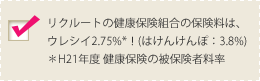 リクルートの健康保険組合の保険料は、ウレシイ2.75％*！（はけんけんぽ：3.8％）＊H21年度 健康保険の被保険者料率