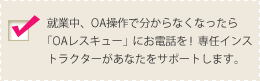 就業中、OA操作で分からなくなったら「OAレスキュー」にお電話を！専任インストラクターがあなたをサポートします。