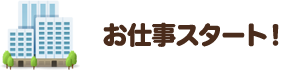 Step4 お仕事スタート!