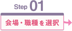 Step 01 会場・職種を選択