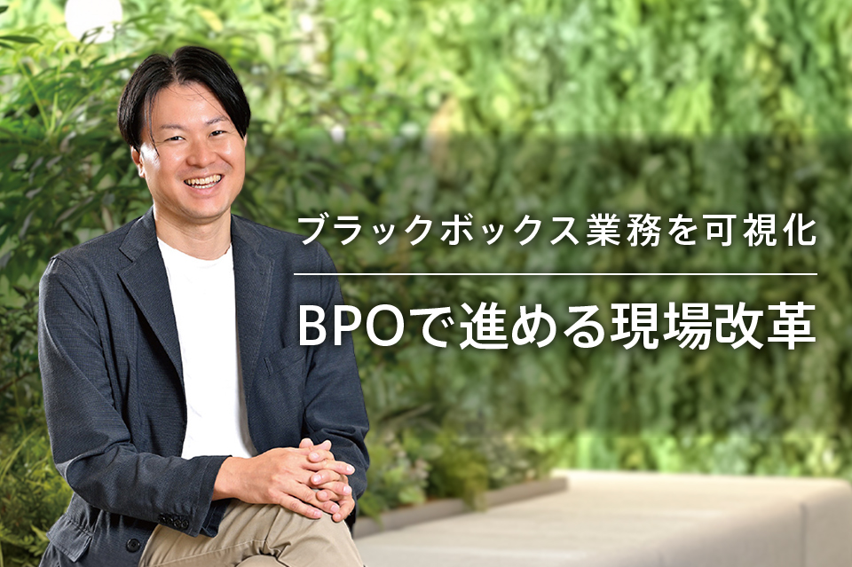 ブラックボックス業務を可視化。BPOで進める現場改革