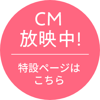 CM放映中!特設ページはこちら