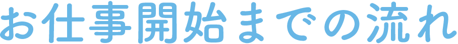 お仕事開始までの流れ