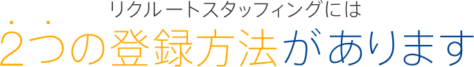 リクルートスタッフィングには2つの登録方法があります