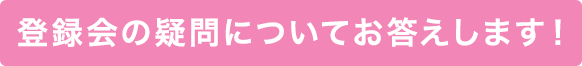 登録会の疑問についてお答えします！