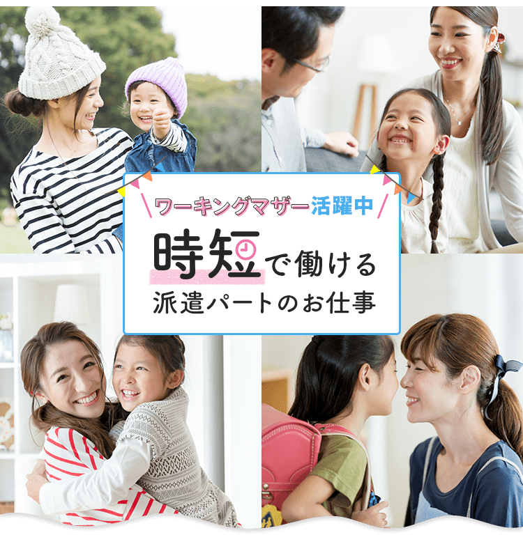 ワーキングマザー活躍中 時短で働ける派遣パートのお仕事