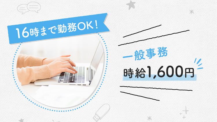 16時まで勤務OK! 一般事務 時給1,600円