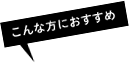 こんな方におすすめ