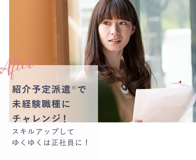 after 紹介予定派遣※で未経験職種にチャレンジ！スキルアップしてゆくゆくは正社員に！