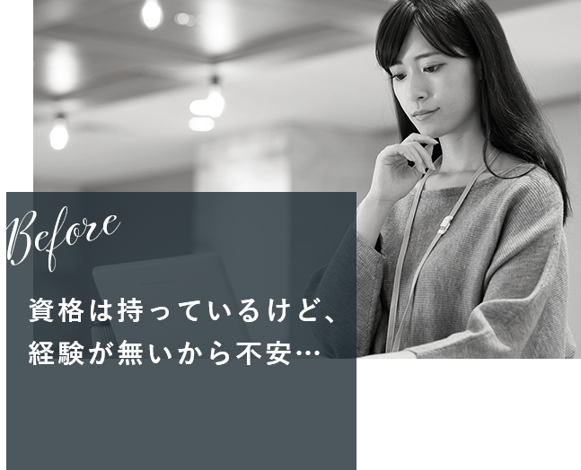 before 資格は持っているけど、経験が無いから不安…